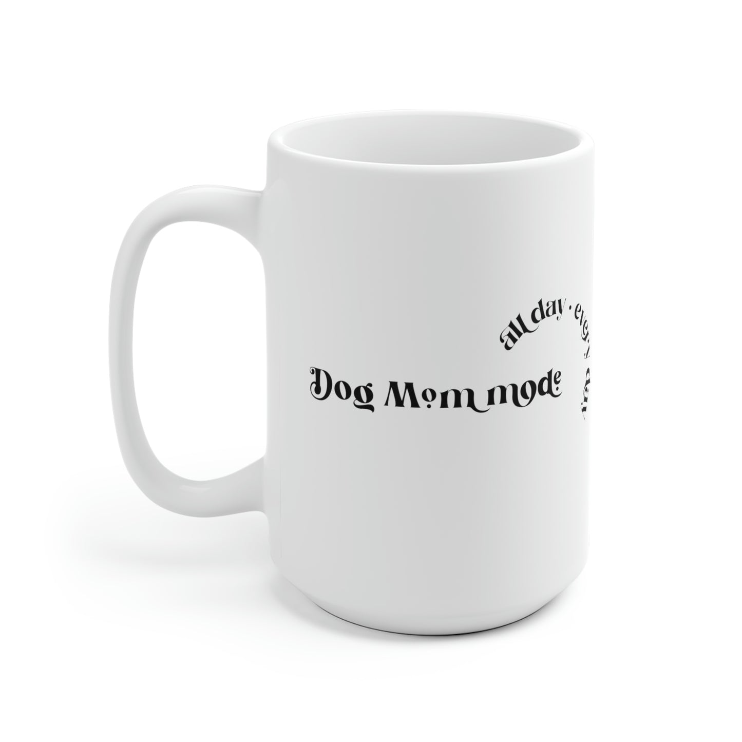 Dog Mom Mode All Day Every Day White Ceramic Mug