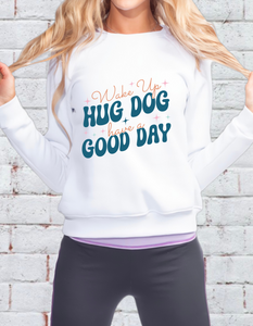 Wake up  Hug Dog Have a Good Day  Crewneck Sweatshirt